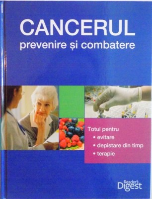 CANCERUL, PREVENIRE SI COMBATERE, TOTUL PENTRU EVITARE, DEPISTARE DIN TIMP, TERAPIE, 2013 foto