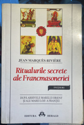 RITUALURILE SECRETE ALE FRANCMASONERIEI,JEAN MARQUESRIVIERE/,,ED.HERALD 2002 foto