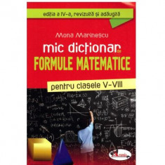 Mic dictionar de formule matematice pentru clasele 5-8. Editia a 4-a, revizuita si adaugita - Mona Marinescu