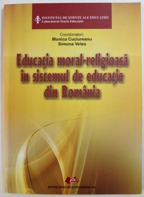 EDUCATIA MORAL - RELIGIOASA IN SISTEMUL DE EDUCATIE DIN ROMANIA , coordonatori MONICA CUCIUREANU si SIMONA VELEA , 2012 foto