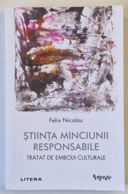 STIINTA MINCIUNII RESPONSABILE , TRATAT DE EMBOLII CULTURALE de FELIX NICOLAU , 2024 foto