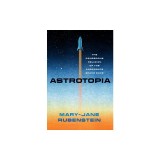 Astrotopia: The Dangerous Religion of the Corporate Space Race
