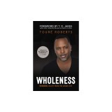 Wholeness: Winning in Life from the Inside Out