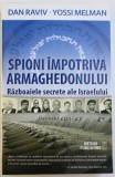 SPIONI IMPOTRIVA ARMAGHEDONULUI - RAZBOAIELE SECRETE ALE ISRAELULUI de DAN RAVIV si YOSSI MELMAN , 2013