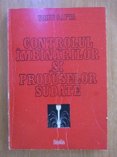 Voicu Safta - Controlul imbinarilor si produselor sudate ( vol. II )