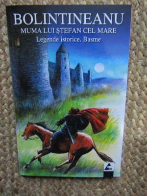 MUMA LUI STEFAN CEL MARE , LEGENDE ISTORICE , BASME de DIMITRIE BOLINTINEANU , 2010 foto