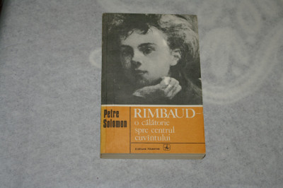Rimbaud - O calatorie spre centrul cuvantului - Petre Solomon foto