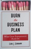 Burn the Business Plan. What Great Entrepreneurs Really Do - Carl J. Schramm