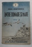 INTRE DUNARE SI MARE de PROF. I. SIMIONESCU EDITIA A V ,editura CARTEA ROMANEASCA , 1943