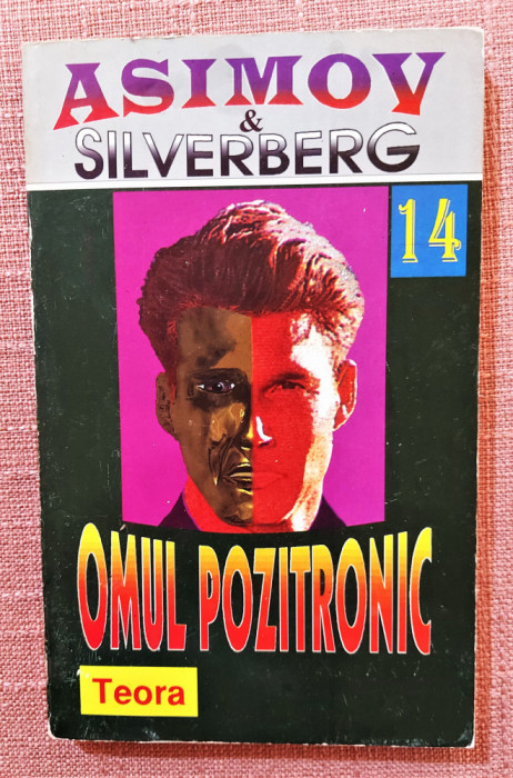 Omul pozitronic. Editura Teora, 1996 - Isaac Asimov si Robert Silverberg