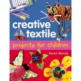 Carte Proiecte Textile Creative pentru Copii, Ateliere Ghidate, Tehnici 2D și 3D, V&acirc;rsta 9-12 ani