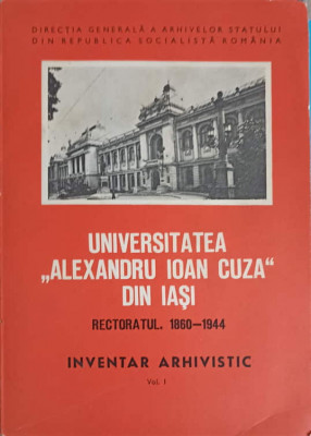 UNIVERSITATEA &amp;quot;ALEXANDRU IOAN CUZA&amp;quot; DIN IASI. RECTORATUL 1860-1944. INVENTAR ARHIVISTIC VOL.1-DUMITRU IVANESCU, foto