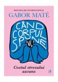 C&acirc;nd corpul spune nu - Paperback - Gabor Mat&eacute; - Curtea Veche