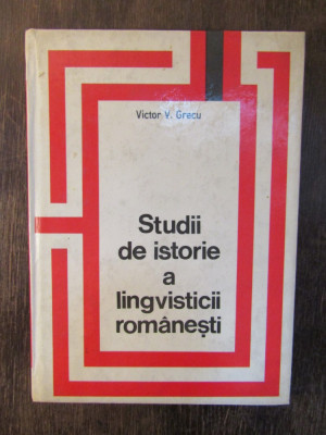 STUDII DE ISTORIE A LINGVISTICII ROMANESTI - VICTOR V. GRECU foto