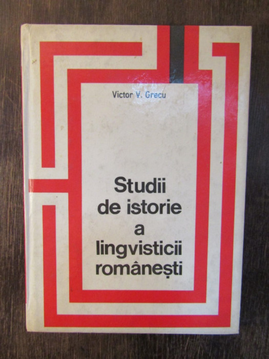 STUDII DE ISTORIE A LINGVISTICII ROMANESTI - VICTOR V. GRECU