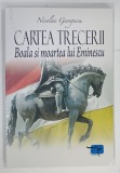 CARTEA TRECERII , BOALA SI MOARTEA LUI EMINESCU de NICOLAE GEORGESCU , 2009