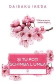 Și tu poți schimbă lumea - Daisaku Ikeda