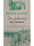 Peter Mayle - In cautarea lui Cezanne (editia 2017)