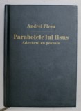 PARABOLELE LUI IISUS - ADEVARUL CA POVESTE de ANDREI PLESU , 2012 , * PREZINTA SUBLINIERI CU EVIDENTIATORUL PE CATEVA PAGINI
