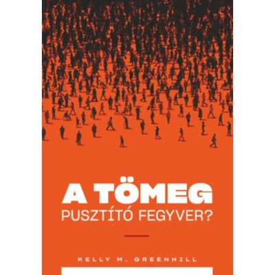 A t&amp;ouml;meg puszt&amp;iacute;t&amp;oacute; fegyver? - Kelly M. Greenhill foto