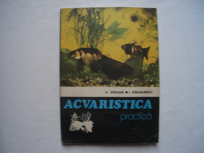 Acvaristica practica - Vasile Voican, Ion Radulescu