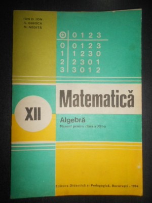 Ion D. Ion - Matematica. Algebra. Manual pentru clasa a XII-a (1984) foto