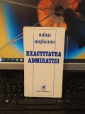 Cumpara ieftin Mihai Ungheanu, Exactitatea admirației, Cartea Rom&acirc;nească, București 1985, 174