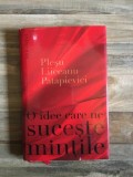 O Idee Care ne Suceste Mintile - Plesu, Liiceanu, Patapievici, 2014, Humanitas