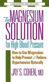 The Magnesium Solution for High Blood Pressure: How to Use Magnesium to Help Prevent &amp; Relieve Hypertension Naturally