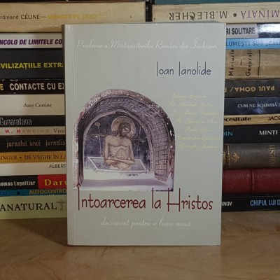 IOAN IANOLIDE - INTOARCEREA LA HRISTOS_DOCUMENT PENTRU O LUME NOUA , 2006 * foto