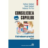 Consilierea copiilor. O introducere practica - David Geldard, Kathry Geldard, Rebecca Yin Foo