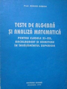 TESTE DE ALGEBRA SI ANALIZA MATEMATICA PENTRU CLASELE XI-XII, BACALAUREAT SI ADMITERE IN INVATAMANTUL SUPER-255936 foto