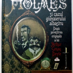 SHERLOCK HOLMES SI CAZUL GIUVAIERULUI ALBASTRU , POVESTIREA ORIGINALA A LUI ARTHUR CONAN DOYLE , ILUSTRATII de ROGER OLMOS , 2009