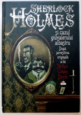 SHERLOCK HOLMES SI CAZUL GIUVAIERULUI ALBASTRU , POVESTIREA ORIGINALA A LUI ARTHUR CONAN DOYLE , ILUSTRATII de ROGER OLMOS , 2009 foto