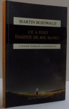 CE A FOST INAINTE DE BIG BANG ? , O ISTORIE INTREAGA A UNIVERSULUI de MARTIN BOJOWALD , 2016