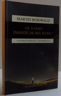 CE A FOST INAINTE DE BIG BANG ? , O ISTORIE INTREAGA A UNIVERSULUI de MARTIN BOJOWALD , 2016 foto