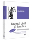 Dreptul civil al familiei. Raporturile nepatrimoniale. Curs teoretic si practic Editia a IV-a, revazuta si adaugita - Adina R. Motica