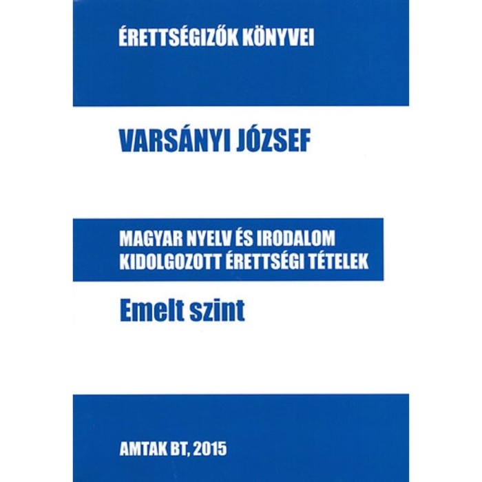 Magyar nyelv &eacute;s irodalom kidolgozott &eacute;retts&eacute;gi t&eacute;telek - Emelt szint - &Eacute;retts&eacute;gizők k&ouml;nyvei - Vars&aacute;nyi J&oacute;zsef