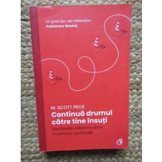 Continua drumul catre tine insuti. Nesfarsita calatorie spre implinirea spirituala - M. Scott Peck