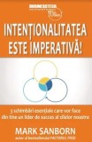 Cumpara ieftin Intentionalitatea este imperativa. 3 schimbari esentiale care vor face din tine un lider de succes al zilelor noastre/Mark Sanborn, Business Tech