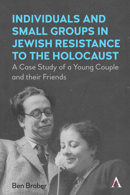 Individuals and Small Groups in Jewish Resistance to the Holocaust: A Case Study of a Young Couple and Their Friends foto