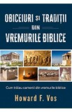 Obiceiuri si traditii din vremurile biblice - Howard F. Vos