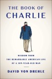 The Book of Charlie: Wisdom from the Remarkable American Life of a 109-Year-Old Man