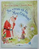 NU VREAU SA FIU MOS CRACIUN ! de MARC - UWE KLING , ilustratii de ASTRID HENN , 2017