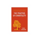 The Practice of Immortality: A Monk's Guide to Discovering Your Unlimited Potential for Health, Happiness, and Positivity