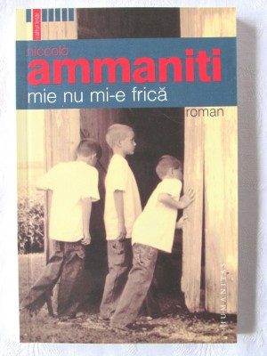 &amp;quot;MIE NU MI-E FRICA&amp;quot;, Niccolo Ammaniti, 2006. Carte noua foto