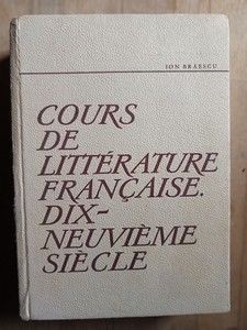 Cours de litterature francaise dix-neuvieme siecle- Ion Braescu foto