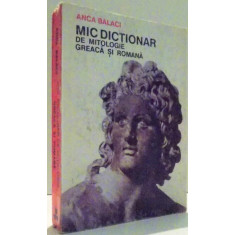 MIC DICTIONAR DE MITOLOGIE GREACA SI ROMANA de ANCA BALACI , 1992 * PREZINTA HALOURI DE APA