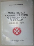 ISTORIA POLITICA A ORDINULUI SUVERAN AL SFANTULUI IOAN DE IERUSALIM (ORDINUL DE MALTA)-GERAUD MICHEL DE PIERREDON 1993