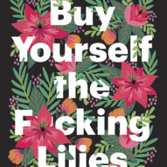 Buy Yourself the F*cking Lilies: And Other Rituals to Fix Your Life, from Someone Who's Been There